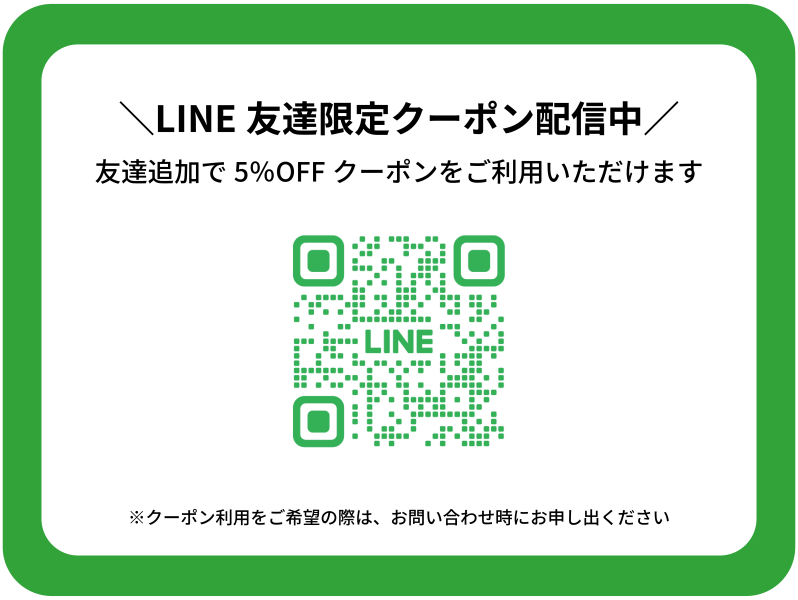 LINE友達限定クーポン配信中
1名様あたり5％OFFのクーポンをご利用いただけます。
※ご利用をご希望の際はお問い合わせ時にお申し出ください