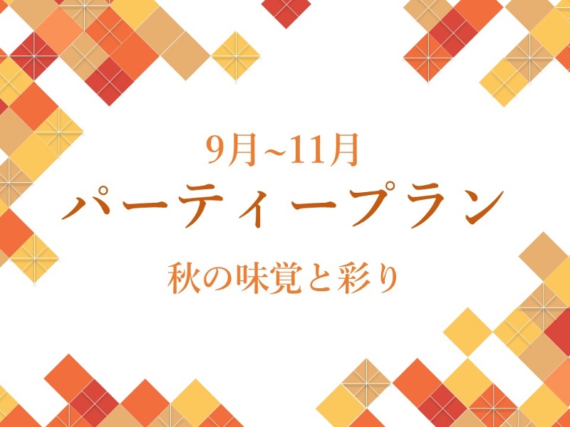 パーティープラン【9～11月】
秋の味覚と彩り